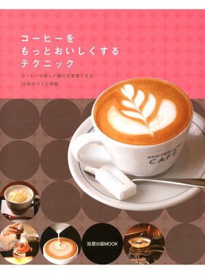 cover image of コーヒーをもっとおいしくするテクニック　　コーヒーの新しい魅力を実感できる16店のコツと技術